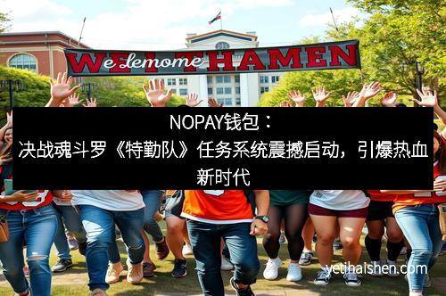 NOPAY钱包：决战魂斗罗《特勤队》任务系统震撼启动，引爆热血新时代